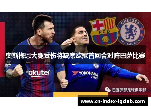 奥斯梅恩大腿受伤将缺席欧冠首回合对阵巴萨比赛 奥斯梅恩大腿受伤将缺席欧冠首回合对阵巴萨比赛