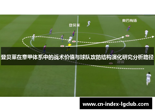 登贝莱在意甲体系中的战术价值与球队攻防结构演化研究分析路径