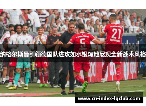 纳格尔斯曼引领德国队进攻如水银泻地展现全新战术风格
